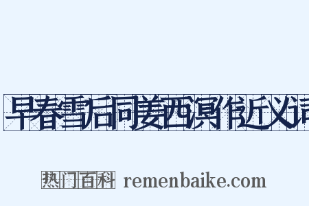 早春雪后同姜西溟作近义词是什么意思的图片